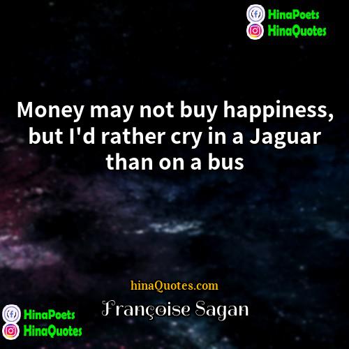 Françoise Sagan Quotes | Money may not buy happiness, but I'd